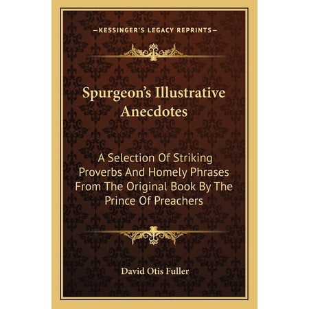 Spurgeon's Illustrative Anecdotes : A Selection Of Striking Proverbs And Homely Phrases From The Original Book By The Prince Of Preachers (Paperback)