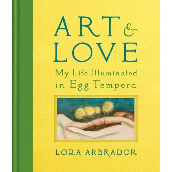 Art & Love: My Life Illuminated in Egg Tempera, (Hardcover)