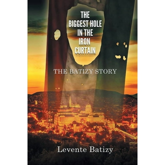 The Biggest Hole in the Iron Curtain: The Batizy Story, (Paperback)