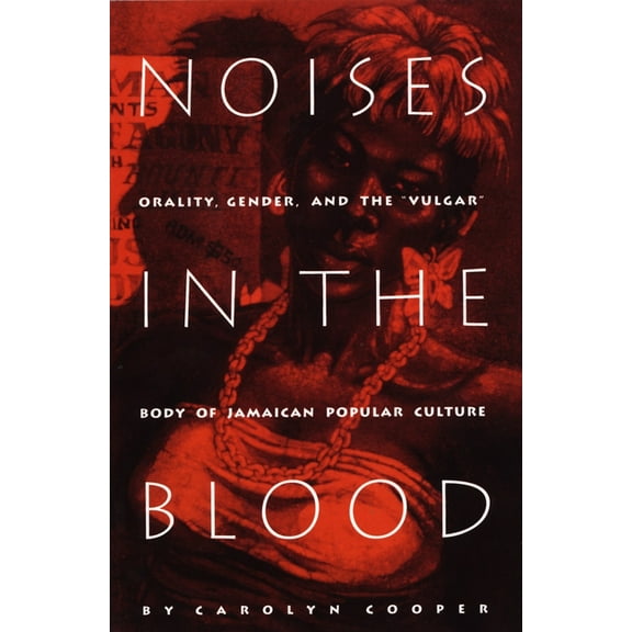 Noises in the Blood: Orality, Gender, and the"Vulgar" Body of Jamaican Popular Culture, (Paperback)