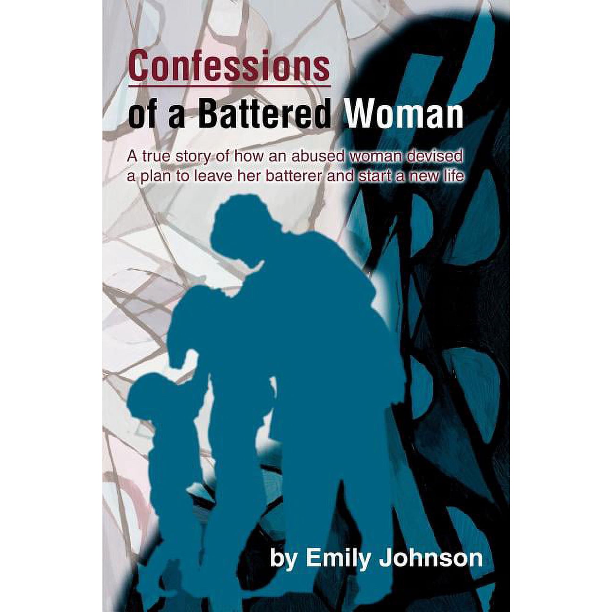 Confessions of a Battered Woman: A true story of how an abused woman devised a plan to leave her batterer and start a ne, (Paperback)