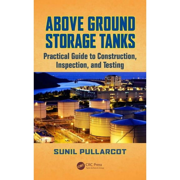 Above Ground Storage Tanks: Practical Guide to Construction, Inspection, and Testing, (Hardcover)