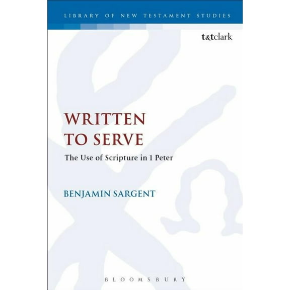 Library of New Testament Studies Written to Serve: The Use of Scripture in 1 Peter, Book 547, (Paperback)