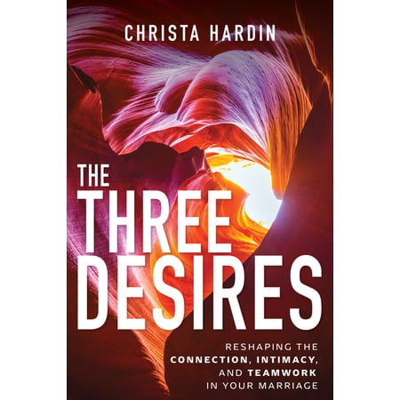 The Three Desires: Reshaping the Connection Intimacy and Teamwork in Your Marriage (Paperback)