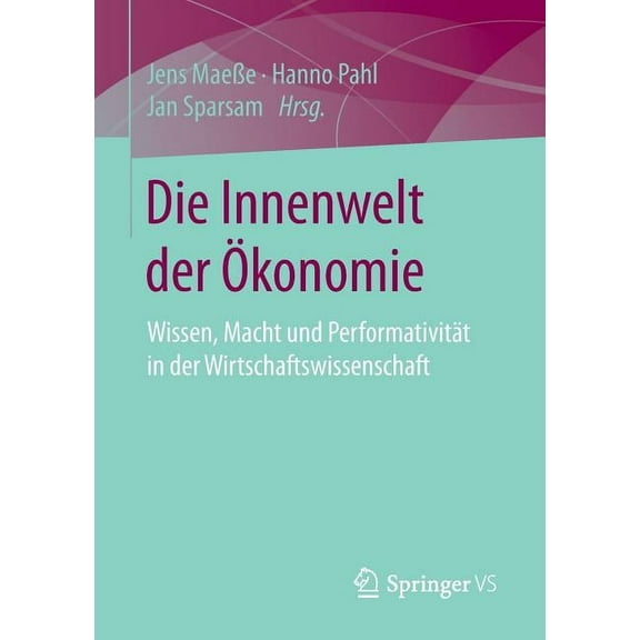 Die Innenwelt Der Ãkonomie: Wissen, Macht Und Performativität in Der Wirtschaftswissenschaft, (Paperback)