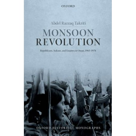 Monsoon Revolution: Republicans, Sultans, and Empires in Oman, 1965-1976