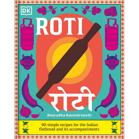 Roti: 90 Simple Recipes for the Indian Bread and Its Accompaniments, (Hardcover)