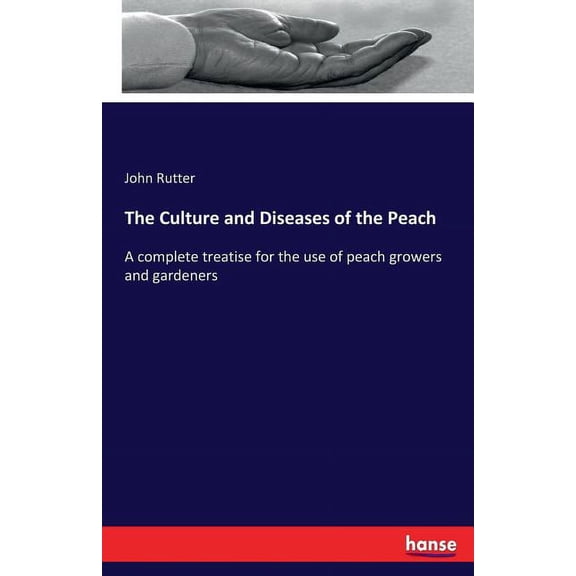 The Culture and Diseases of the Peach: A complete treatise for the use of peach growers and gardeners, (Paperback)