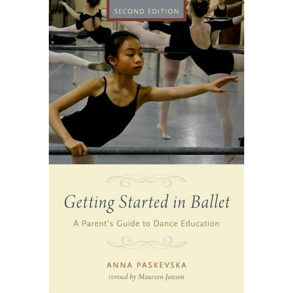 Getting Started in Ballet: A Parent's Guide to Dance Education, (Paperback)