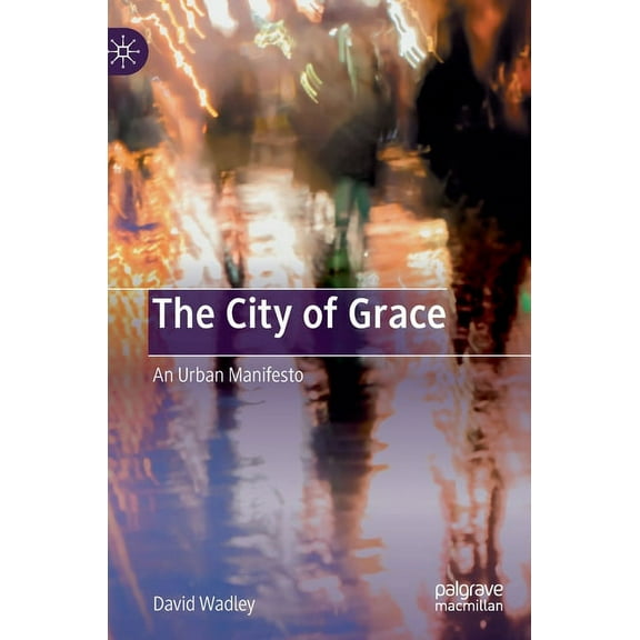 The City of Grace: An Urban Manifesto, (Hardcover)