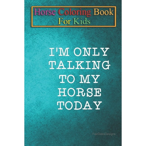Horse Coloring Book For Kids : I'm Only Talking To My Horse Today Animal Coloring Book - For Kids Aged 3-8 (Fun Activities Books) (Paperback)