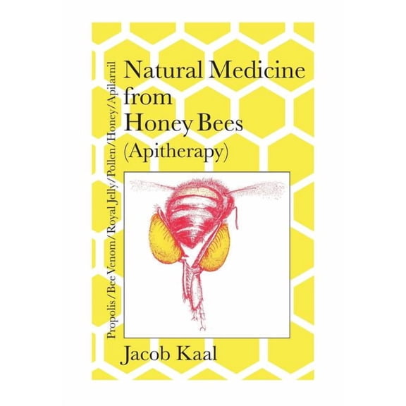 Natural Medicine from Honey Bees (Apitherapy): Bees; propolis, bee venom, royal jelly, pollen, honey, apilarnil, (Paperback)
