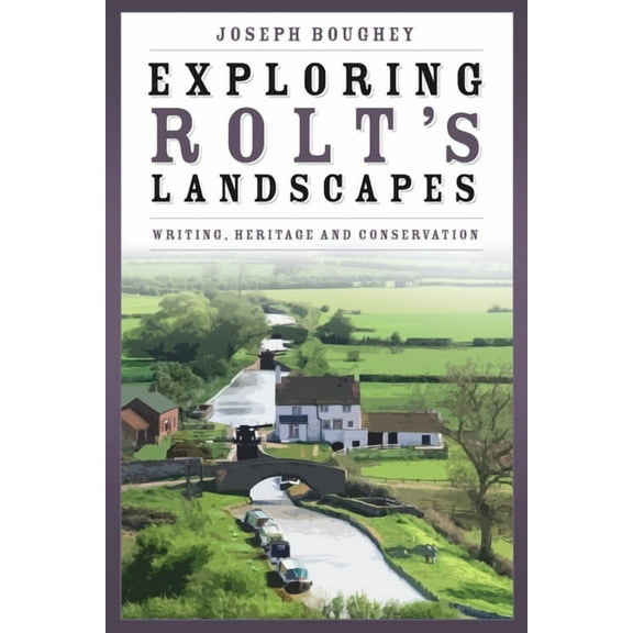 Exploring Rolt's Landscapes: Writing, Heritage and Conservation, (Hardcover)
