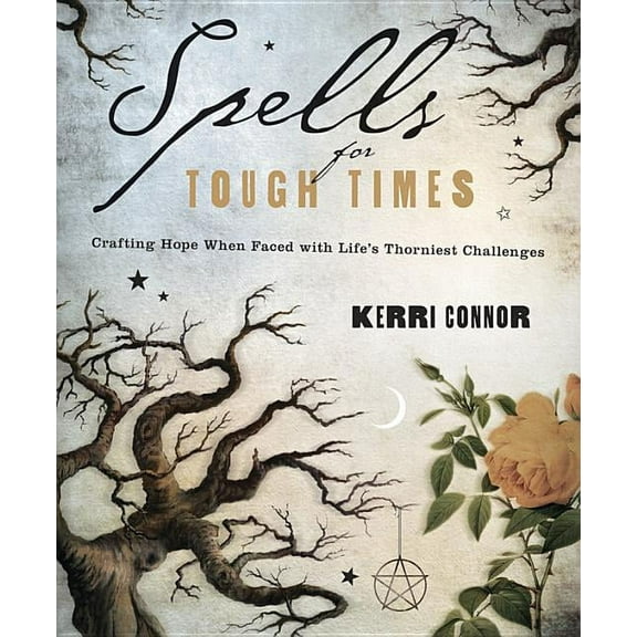 Spells for Tough Times: Crafting Hope When Faced with Life's Thorniest Challenges, (Paperback)