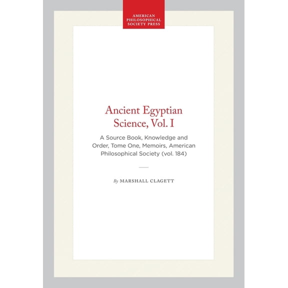Memoirs of the American Philosophical So Ancient Egyptian Science, Vol. I: A Source Book, Knowledge and Order, Tome One, Memoirs, American Philosophical Society , Book 203, (Paperback)