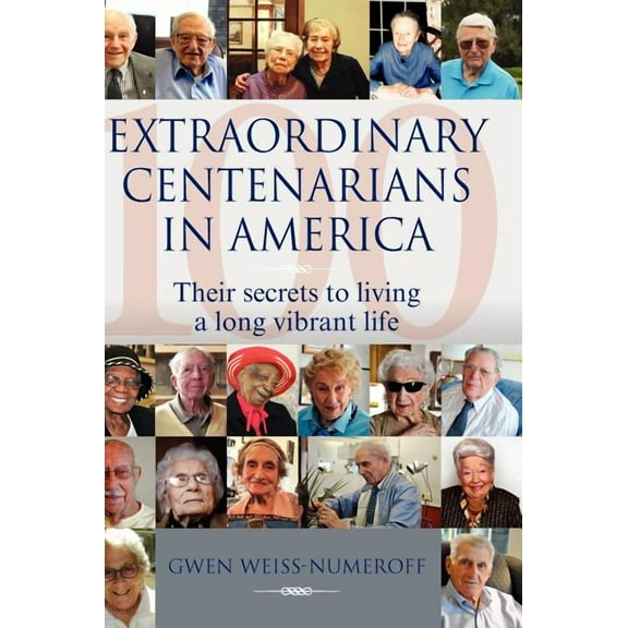 Extraordinary Centenarians in America: Their Secrets to Living a Long Vibrant Life, (Hardcover)