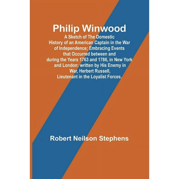 Philip Winwood; A Sketch of the Domestic History of an American Captain in the War of Independence; Embracing Events tha, (Paperback)