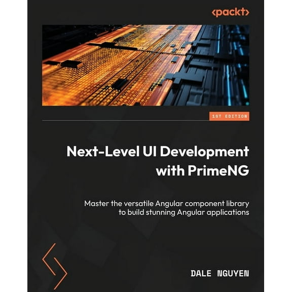 Next-Level UI Development with PrimeNG: Master the versatile Angular component library to build stunning Angular applica, (Paperback)