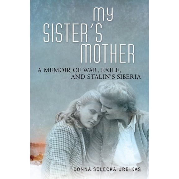 My Sister's Mother: A Memoir of War, Exile, and Stalin's Siberia, (Hardcover)