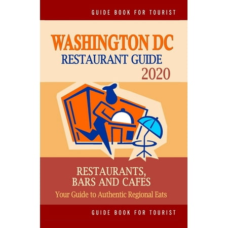 Washington DC Restaurant Guide 2020 : Best Rated Restaurants in Washington DC - Top Restaurants, Special Places to Drink and Eat Good Food Around (Restaurant Guide