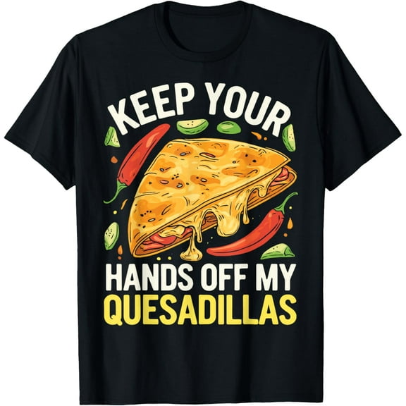 Keep Your Hands Off My Quesadillas T-Shirt