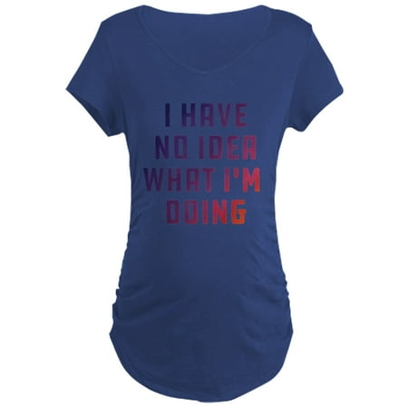 

CafePress - I Have No Idea What I m Doi - Maternity Dark T-Shirt