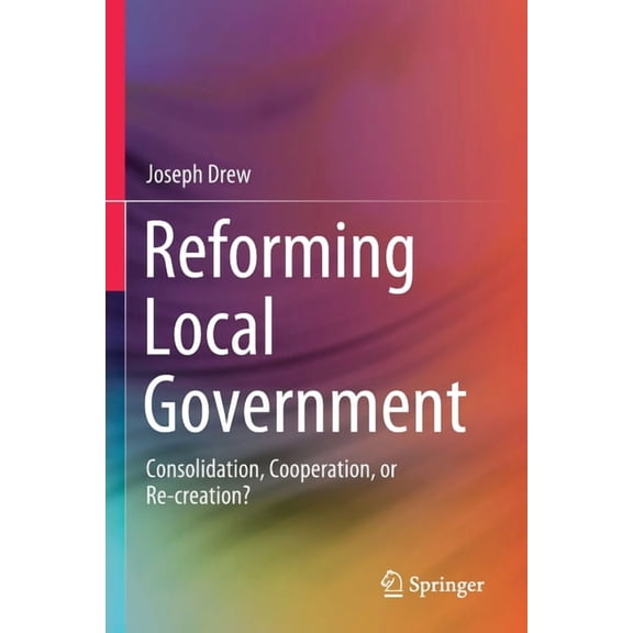 Reforming Local Government: Consolidation, Cooperation, or Re-Creation?, (Paperback)