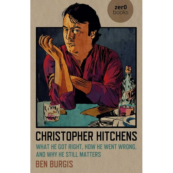 Christopher Hitchens: What He Got Right, How He Went Wrong, and Why He Still Matters, (Paperback)