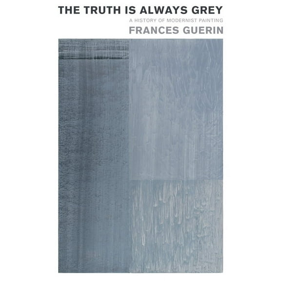 The Truth Is Always Grey : A History of Modernist Painting (Paperback)