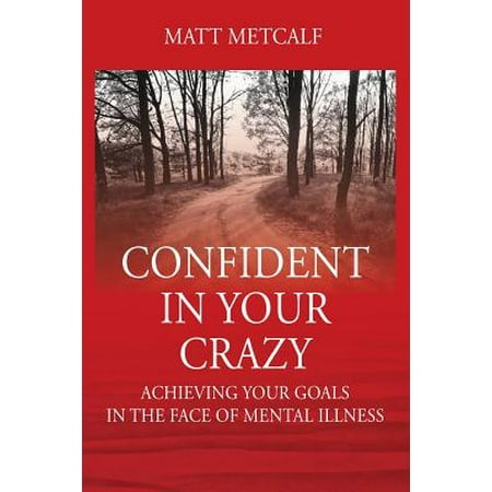 - Confident in Your Crazy : Achieving Your Goals in the Face of Mental Illness