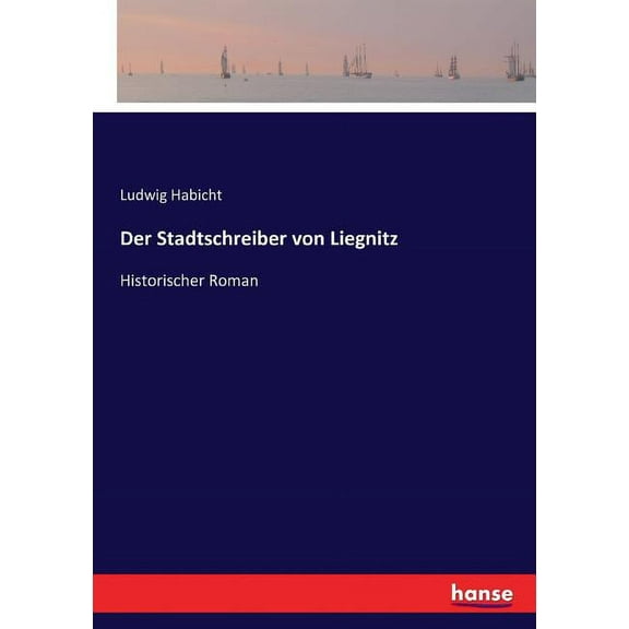 Der Stadtschreiber von Liegnitz : Historischer Roman (Paperback)