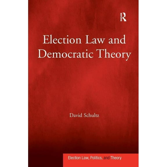 Election Law, Politics, and Theory Election Law and Democratic Theory, (Hardcover)