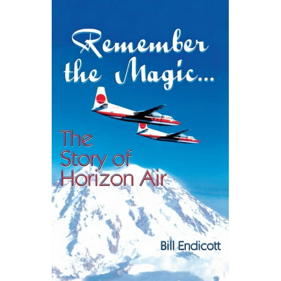 Remember the Magic...: The Story of Horizon Air, (Paperback)