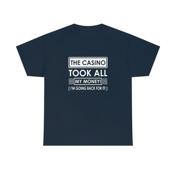 The Casino Took All My Money I'm Going Back For It Shirt - ID: 781