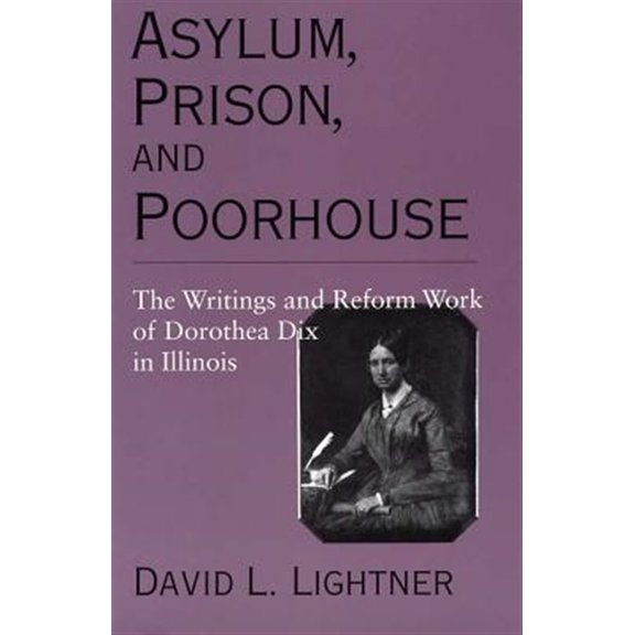 Pre-Owned Asylum, Prison, and Poorhouse : The Writings and Reform Work of Dorothea Dix in Illinois (Paperback)