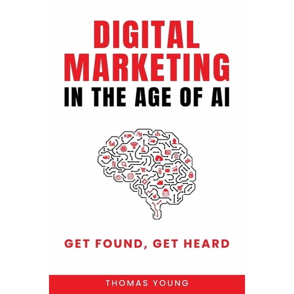 Digital Marketing in the Age of AI: Get Found, Get Heard, (Paperback)