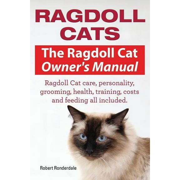 Ragdoll Cats. The Ragdoll Cat Owners Manual. Ragdoll Cat care, personality, grooming, health, training, costs and feeding all included. (Paperback)