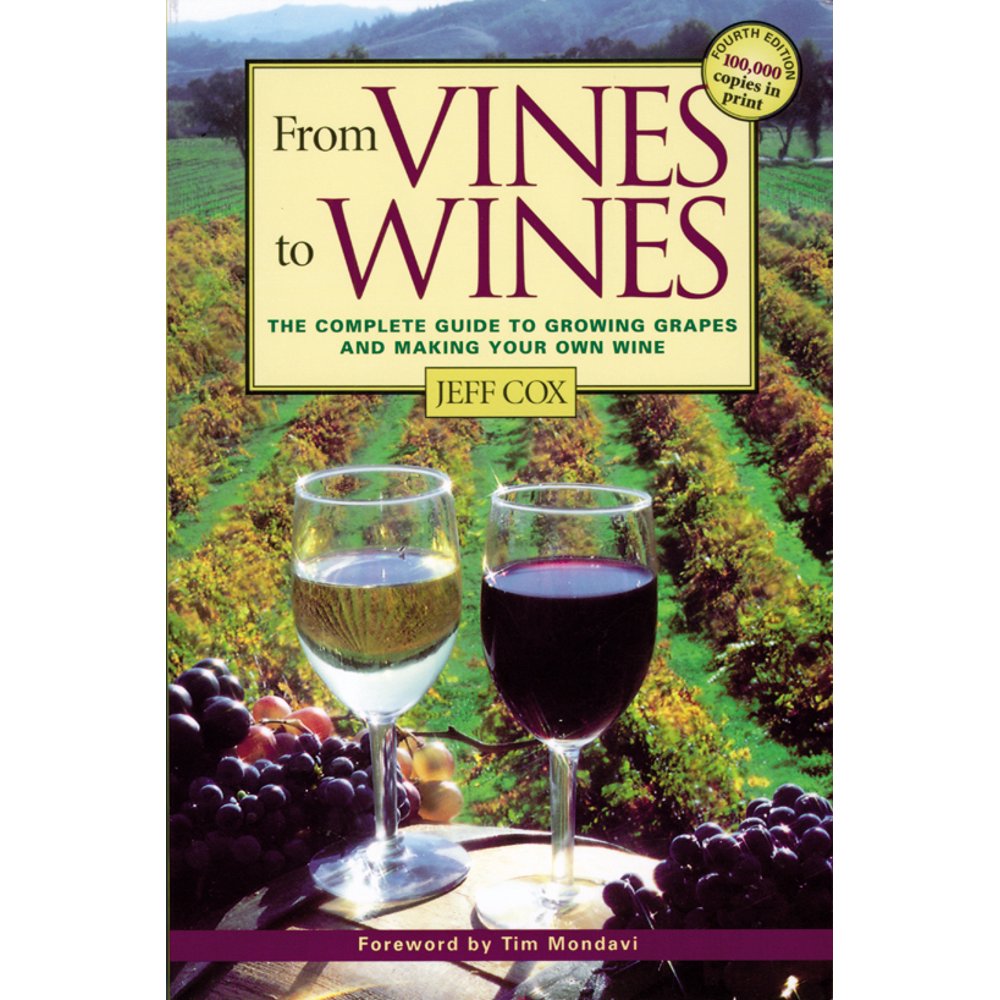 From Vines to Wines The Complete Guide to Growing Grapes and Making