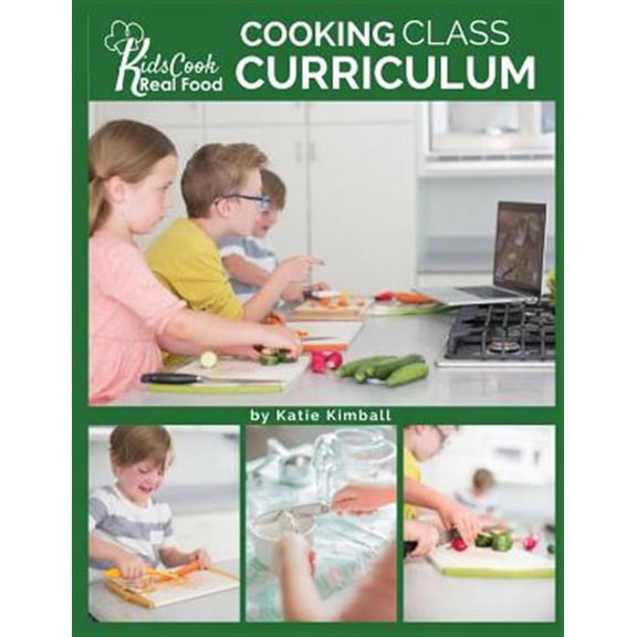 Pre-Owned Kids Cook Real Food: Cooking Class Curriculum