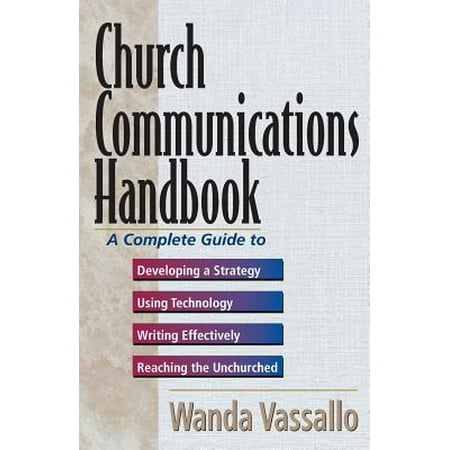 Church Communications Handbook : A Complete Guide to Developing a Strategy, Using Technology, Writing Effectively, and Reaching the Unchurched