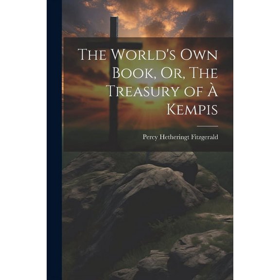 The World's Own Book, Or, The Treasury of Ã  Kempis, (Paperback)