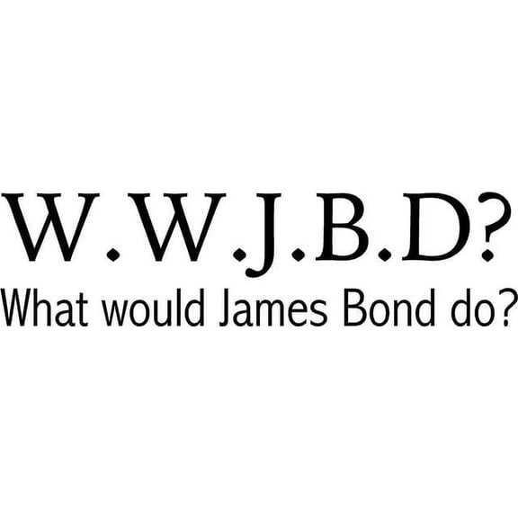 What Would James Bond Do? W.W.J.B.D? - 007 Movie Quote / Vinyl Decal - 20"x6