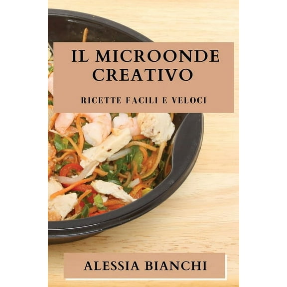 Il Microonde Creativo: Ricette Facili e Veloci, (Paperback)