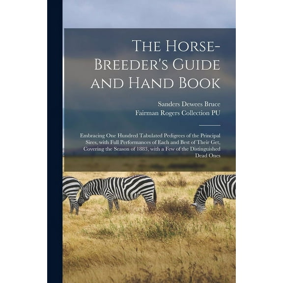 The Horse-breeder's Guide and Hand Book: Embracing One Hundred Tabulated Pedigrees of the Principal Sires, With Full Per, (Paperback)