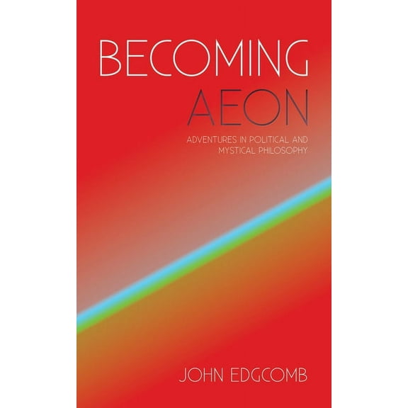 Becoming Aeon: Adventures in Political and Mystical Philosophy (Paperback)