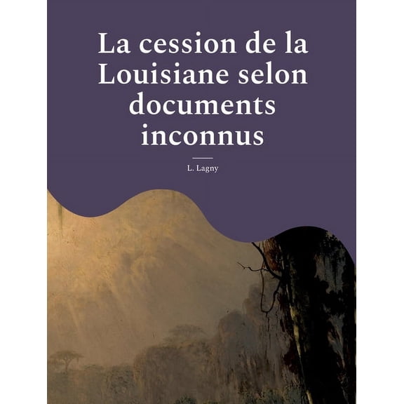La cession de la Louisiane selon documents inconnus (Paperback)