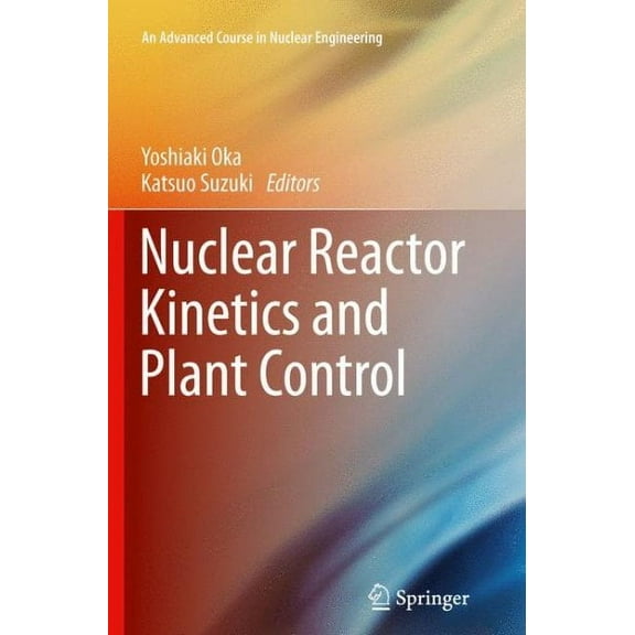 Advanced Course in Nuclear Engineering: Nuclear Reactor Kinetics and Plant Control (Paperback)