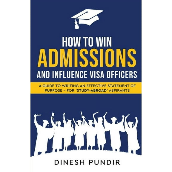 How to Win Admissions and Influence Visa officers - A Guide to Writing an Effective Statement of Purpose - For 'Study-Ab, (Paperback)