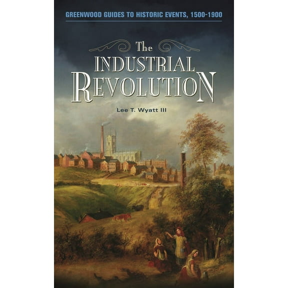 Greenwood Guides to Historic Events 1500 The Industrial Revolution, (Hardcover)