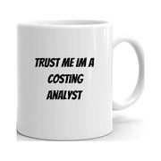 Trust Me Im A Costing Analyst Ceramic Dishwasher And Microwave Safe Mug By Undefined Gifts